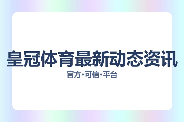 皇冠体育最新动态资讯